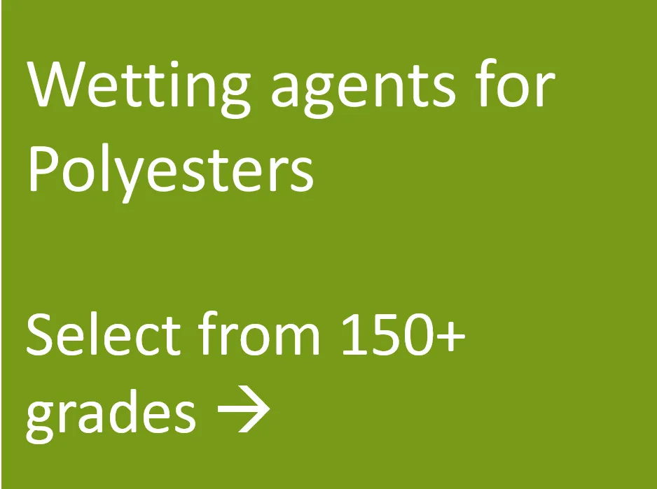 Select from 150+ Wetting Agents for Polyesters WA Polyesters