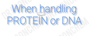 When handling protein or DNA